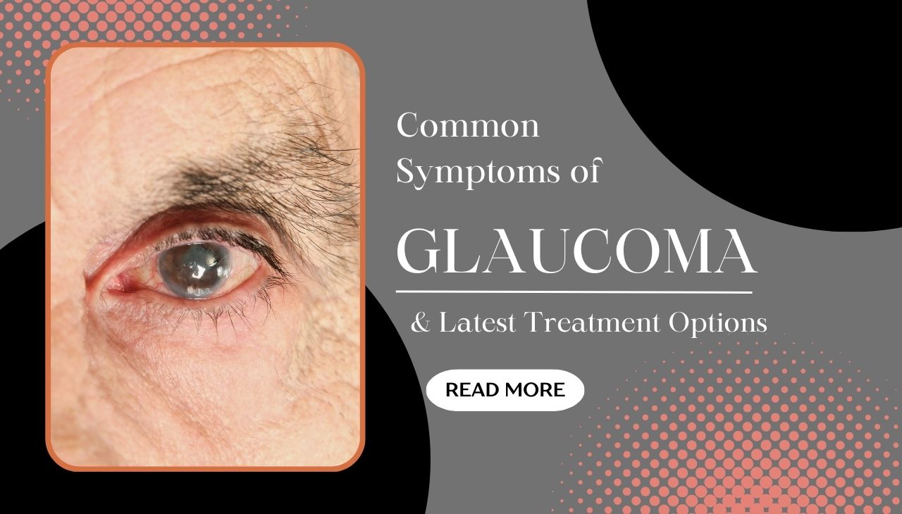 Common Symptoms of Glaucoma and the Latest Treatment Options