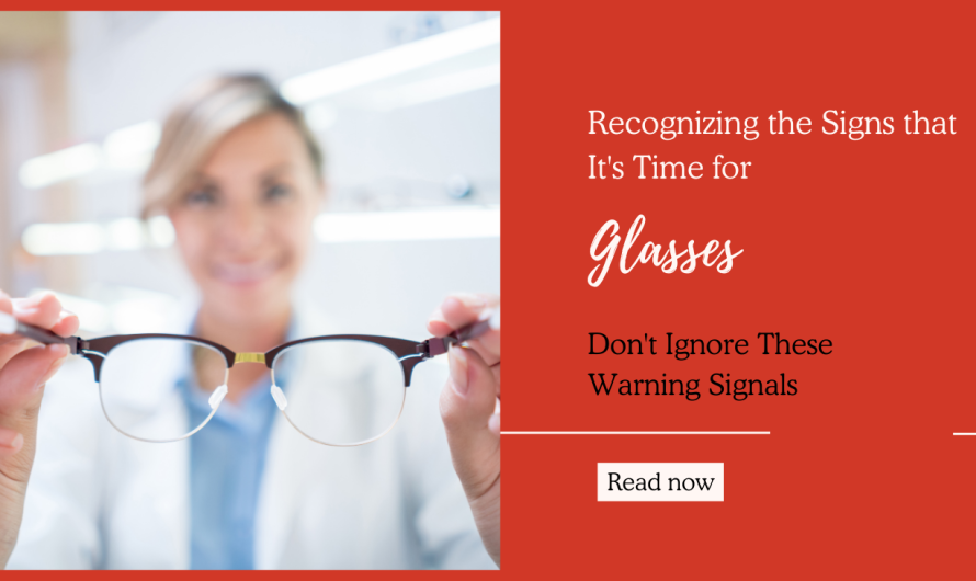 Recognizing the Signs that It’s Time for Glasses: Don’t Ignore These Warning Signals