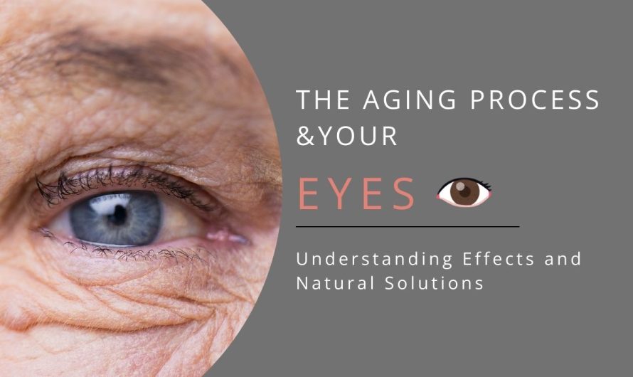 The Aging process and its impact on your eyes: Understanding Effects and Natural Solutions