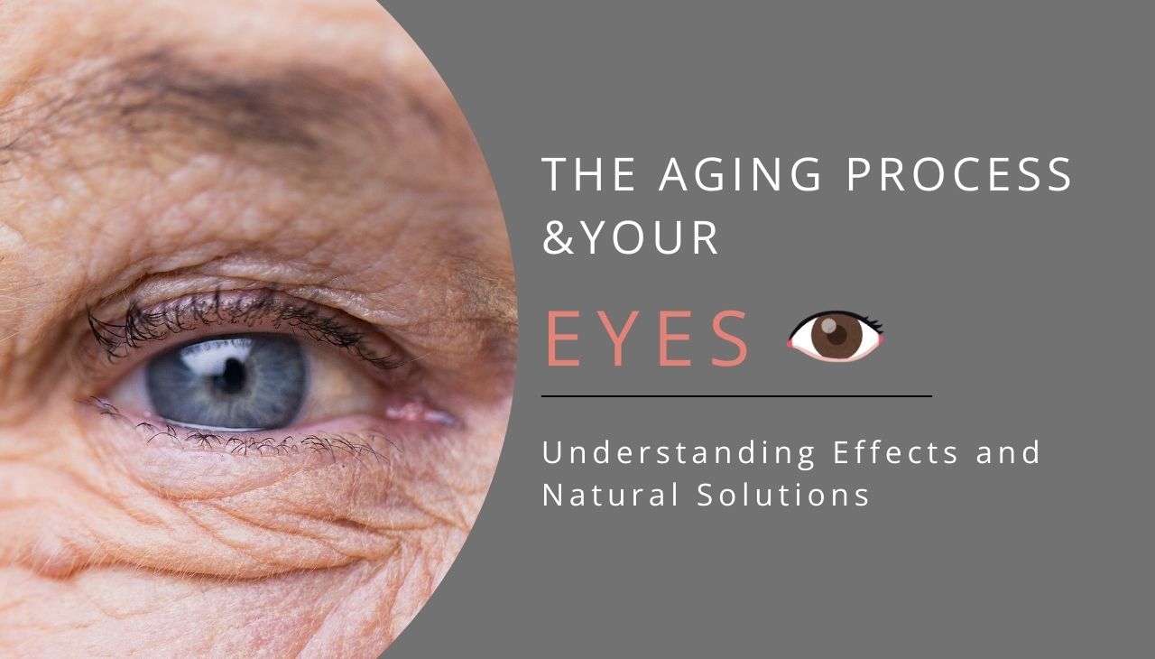 The Aging Process and Your Eyes Understanding Effects and Natural Solutions