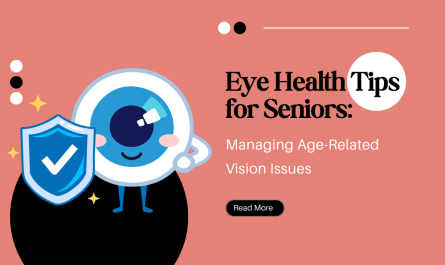 Eye Health Tips for Seniors Managing Age-Related Vision Issues