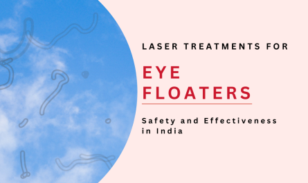 Laser Treatments for Eye Floaters Safety and Effectiveness in India